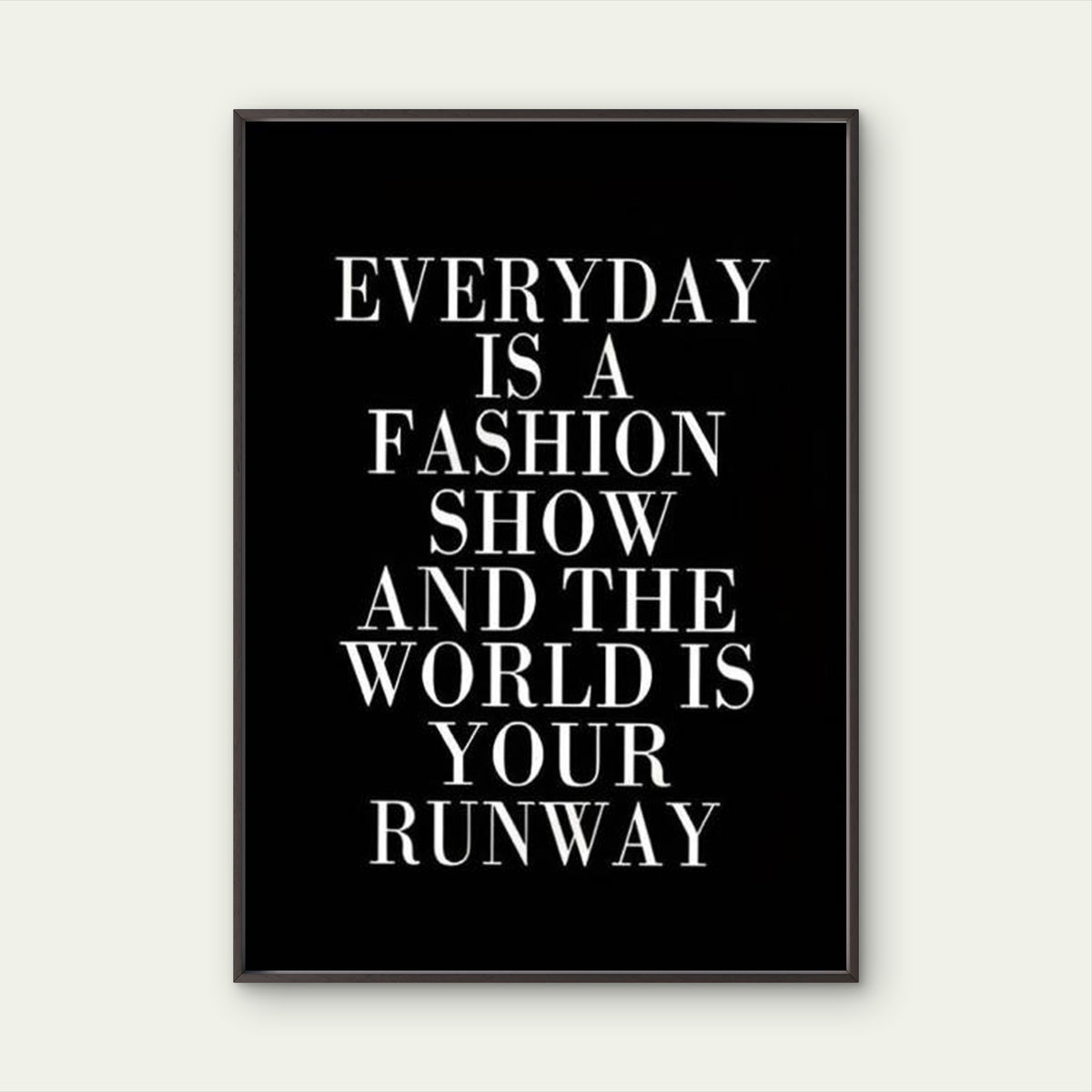 very Day Is a Fashion Show the World Is Your Runway Fashion Home Decor Premium Quality Poster Print Choose Your Sizes